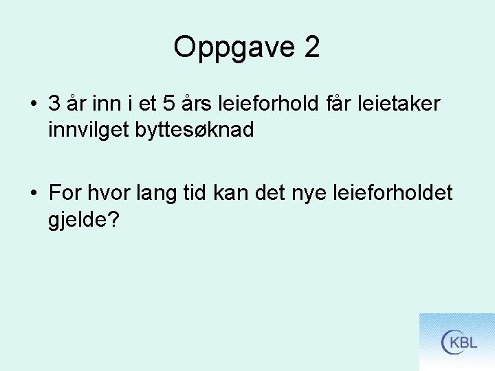 Oppgave 2 • 3 år inn i et 5 års leieforhold får leietaker innvilget