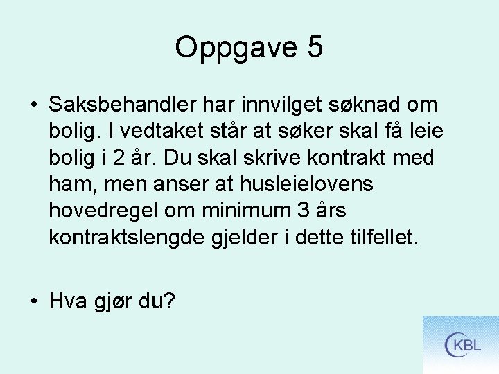 Oppgave 5 • Saksbehandler har innvilget søknad om bolig. I vedtaket står at søker