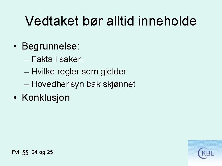 Vedtaket bør alltid inneholde • Begrunnelse: – Fakta i saken – Hvilke regler som