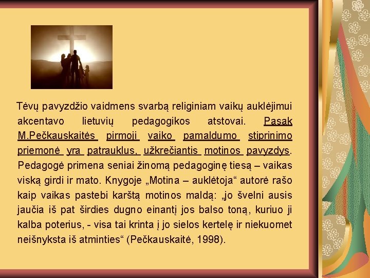 Tėvų pavyzdžio vaidmens svarbą religiniam vaikų auklėjimui akcentavo lietuvių pedagogikos atstovai. Pasak M. Pečkauskaitės