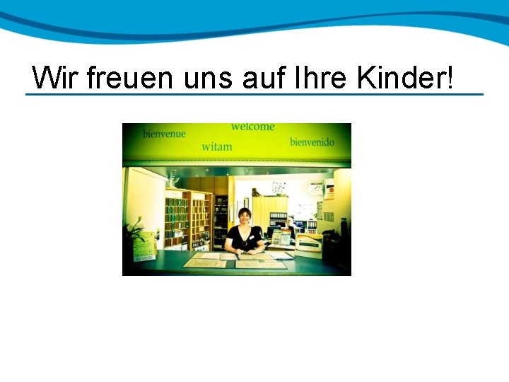 Wir freuen uns auf Ihre Kinder! 