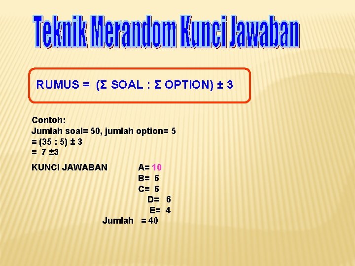 RUMUS = (Σ SOAL : Σ OPTION) ± 3 Contoh: Jumlah soal= 50, jumlah