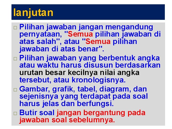 lanjutan Pilihan jawaban jangan mengandung pernyataan, "Semua pilihan jawaban di atas salah", atau "Semua