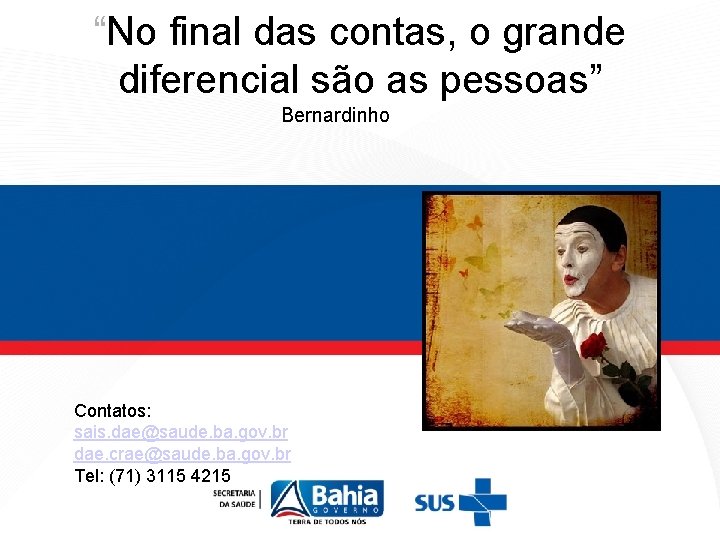 “No final das contas, o grande diferencial são as pessoas” Bernardinho Contatos: sais. dae@saude.