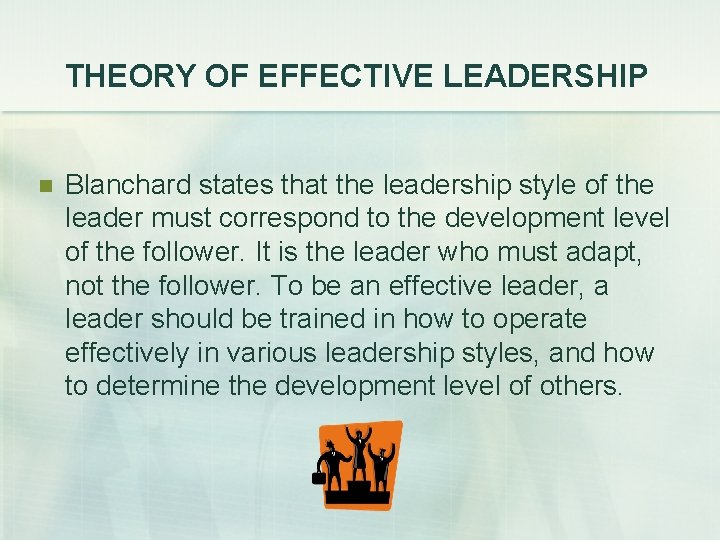 THEORY OF EFFECTIVE LEADERSHIP n Blanchard states that the leadership style of the leader