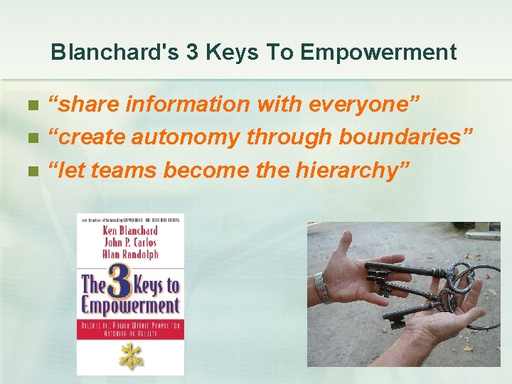 Blanchard's 3 Keys To Empowerment “share information with everyone” n “create autonomy through boundaries”