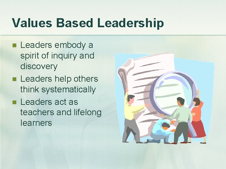 Values Based Leadership n n n Leaders embody a spirit of inquiry and discovery