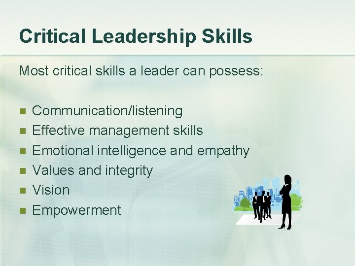 Critical Leadership Skills Most critical skills a leader can possess: n n n Communication/listening