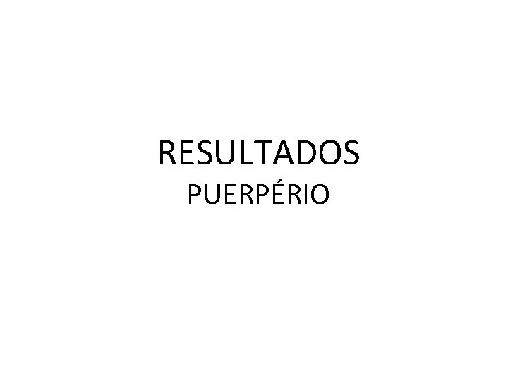 RESULTADOS PUERPÉRIO 