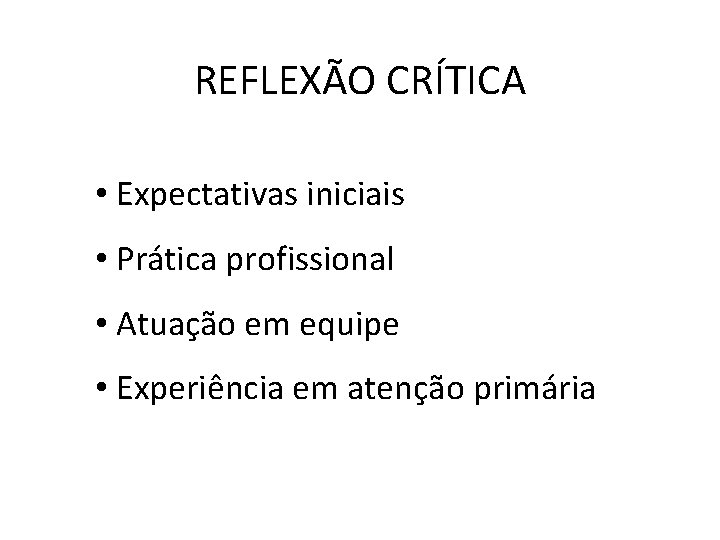 REFLEXÃO CRÍTICA • Expectativas iniciais • Prática profissional • Atuação em equipe • Experiência