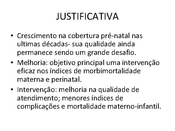 JUSTIFICATIVA • Crescimento na cobertura pré-natal nas ultimas décadas- sua qualidade ainda permanece sendo