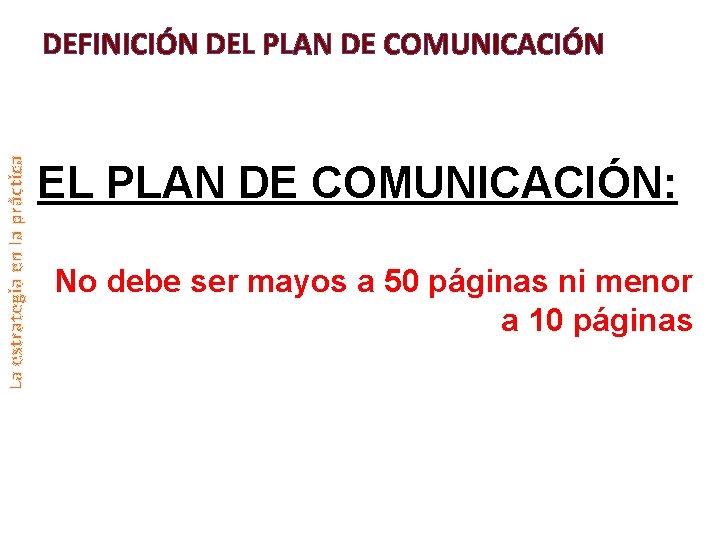 La estrategia en la práctica DEFINICIÓN DEL PLAN DE COMUNICACIÓN: No debe ser mayos