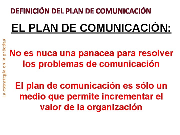 DEFINICIÓN DEL PLAN DE COMUNICACIÓN La estrategia en la práctica EL PLAN DE COMUNICACIÓN: