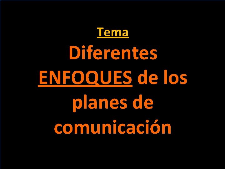 Tema Diferentes ENFOQUES de los planes de comunicación 