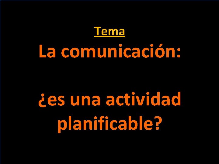 Tema La comunicación: ¿es una actividad planificable? 