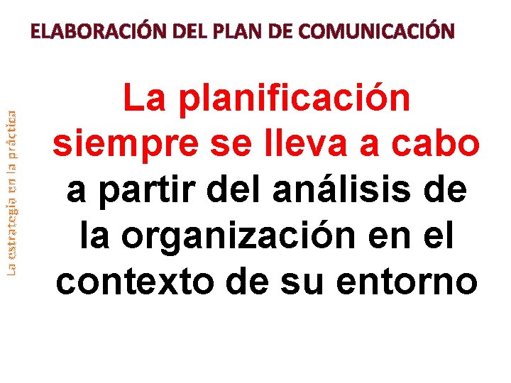 La estrategia en la práctica ELABORACIÓN DEL PLAN DE COMUNICACIÓN La planificación siempre se