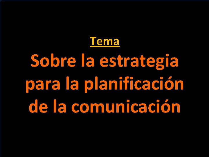 Tema Sobre la estrategia para la planificación de la comunicación 