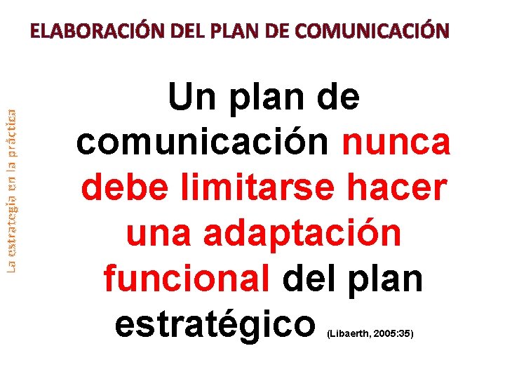 La estrategia en la práctica ELABORACIÓN DEL PLAN DE COMUNICACIÓN Un plan de comunicación