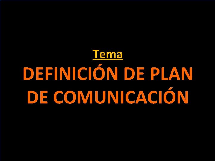 Tema DEFINICIÓN DE PLAN DE COMUNICACIÓN 