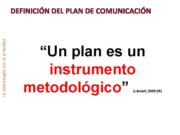 La estrategia en la práctica DEFINICIÓN DEL PLAN DE COMUNICACIÓN “Un plan es un