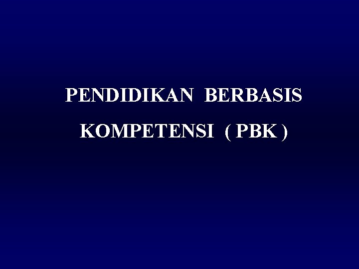 PENDIDIKAN BERBASIS KOMPETENSI ( PBK ) 