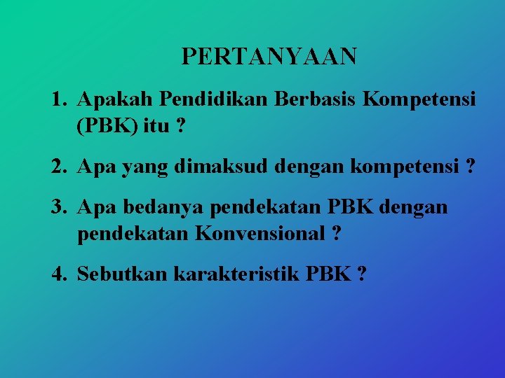 PERTANYAAN 1. Apakah Pendidikan Berbasis Kompetensi (PBK) itu ? 2. Apa yang dimaksud dengan