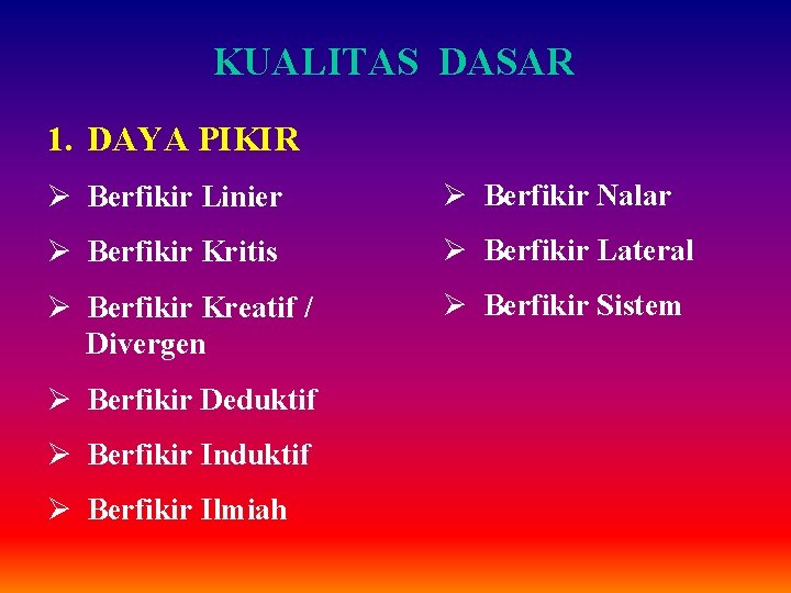 KUALITAS DASAR 1. DAYA PIKIR Ø Berfikir Linier Ø Berfikir Nalar Ø Berfikir Kritis