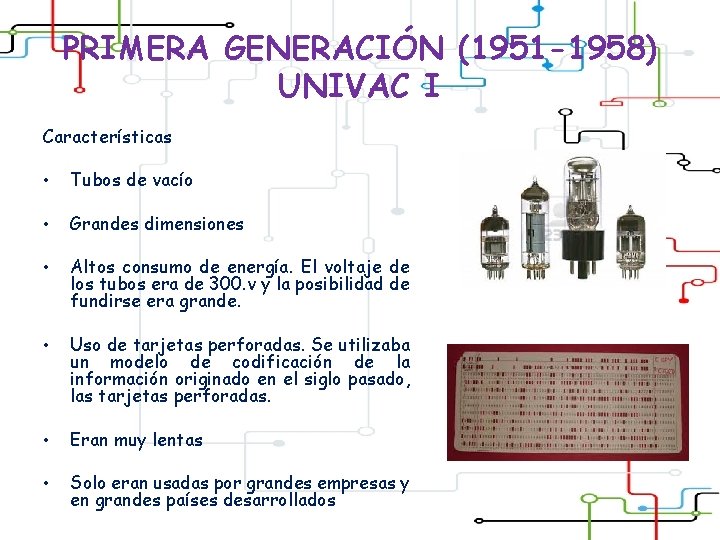 PRIMERA GENERACIÓN (1951 -1958) UNIVAC I Características • Tubos de vacío • Grandes dimensiones