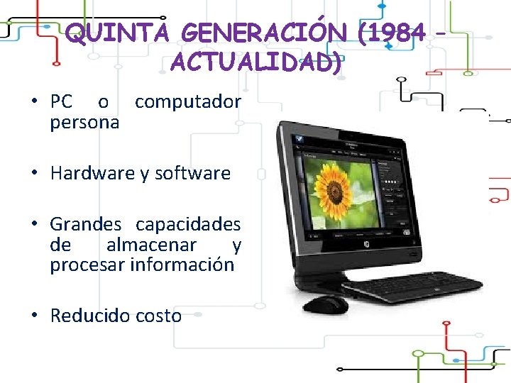 QUINTA GENERACIÓN (1984 – ACTUALIDAD) • PC o computador persona • Hardware y software