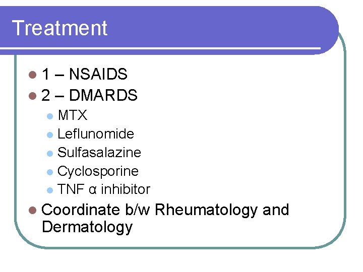 Treatment l 1 – NSAIDS l 2 – DMARDS MTX l Leflunomide l Sulfasalazine