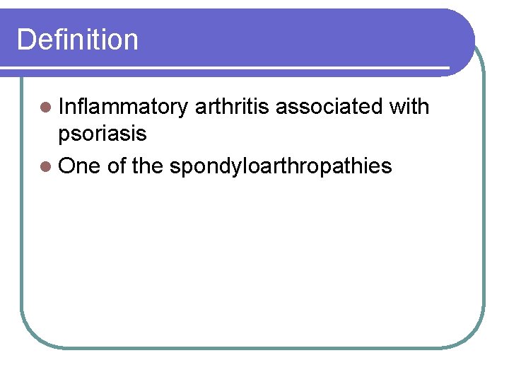 Definition l Inflammatory arthritis associated with psoriasis l One of the spondyloarthropathies 