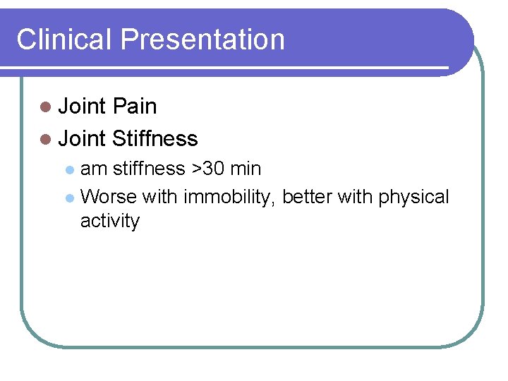 Clinical Presentation l Joint Pain l Joint Stiffness am stiffness >30 min l Worse