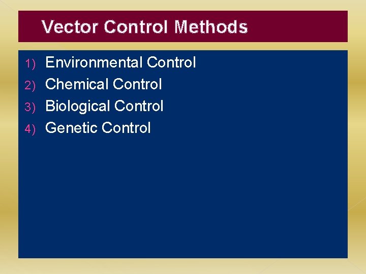 Vector Control Methods Environmental Control 2) Chemical Control 3) Biological Control 4) Genetic Control