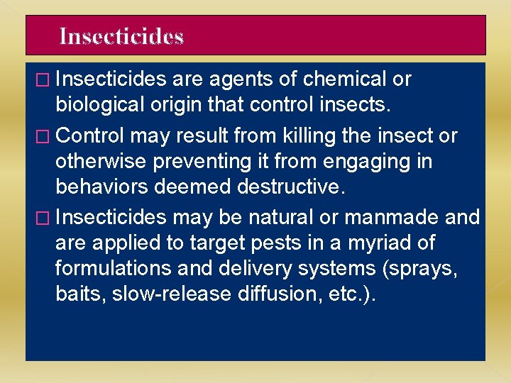 Insecticides � Insecticides are agents of chemical or biological origin that control insects. �