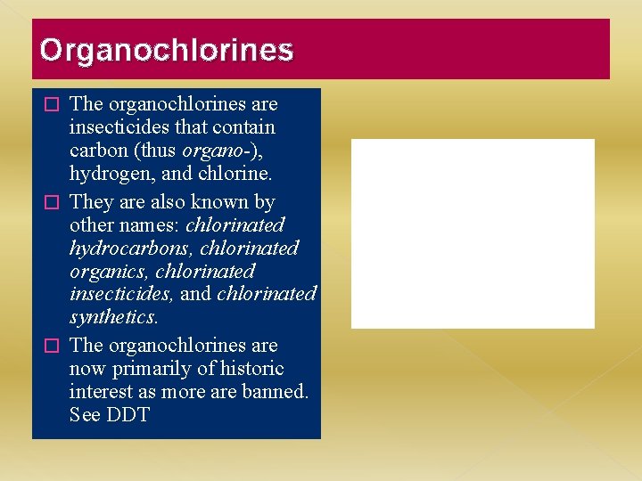 Organochlorines The organochlorines are insecticides that contain carbon (thus organo-), hydrogen, and chlorine. �