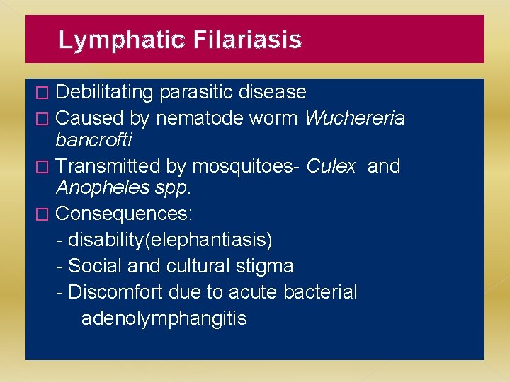 Lymphatic Filariasis Debilitating parasitic disease � Caused by nematode worm Wuchereria bancrofti � Transmitted