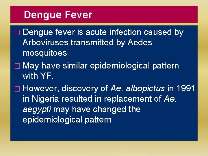 Dengue Fever � Dengue fever is acute infection caused by Arboviruses transmitted by Aedes