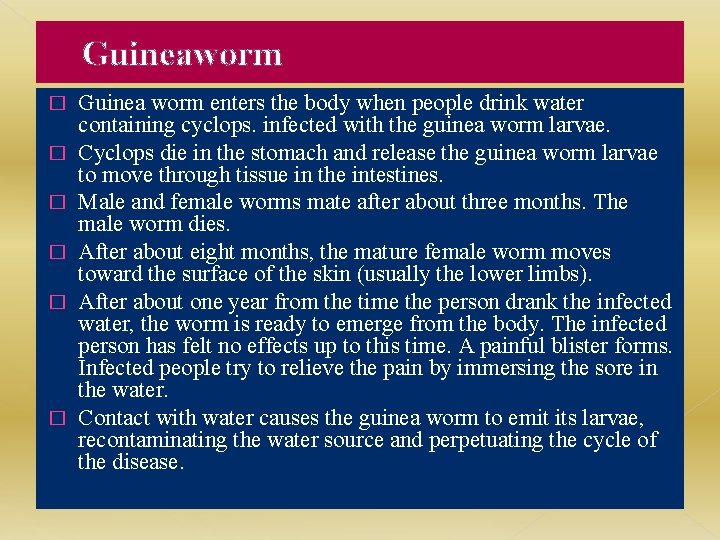 Guineaworm � � � Guinea worm enters the body when people drink water containing