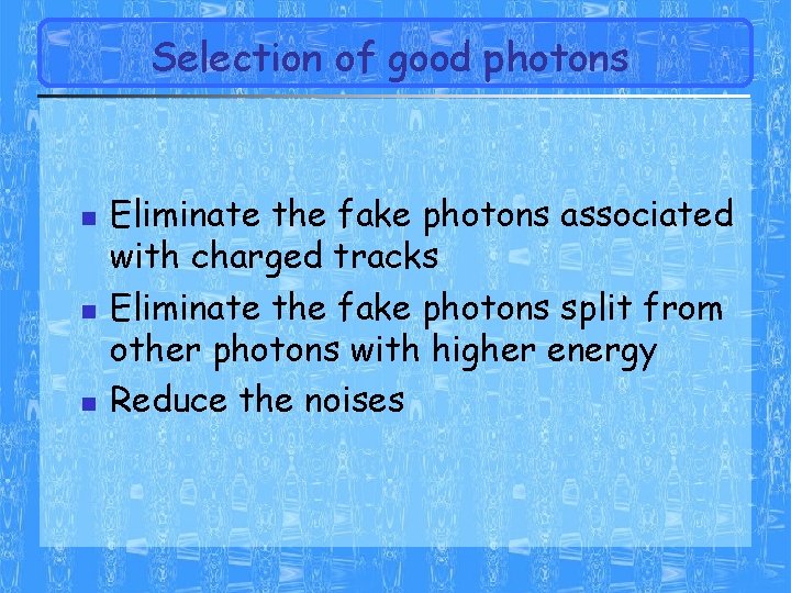 Selection of good photons n n n Eliminate the fake photons associated with charged