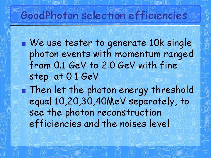 Good. Photon selection efficiencies n n We use tester to generate 10 k single