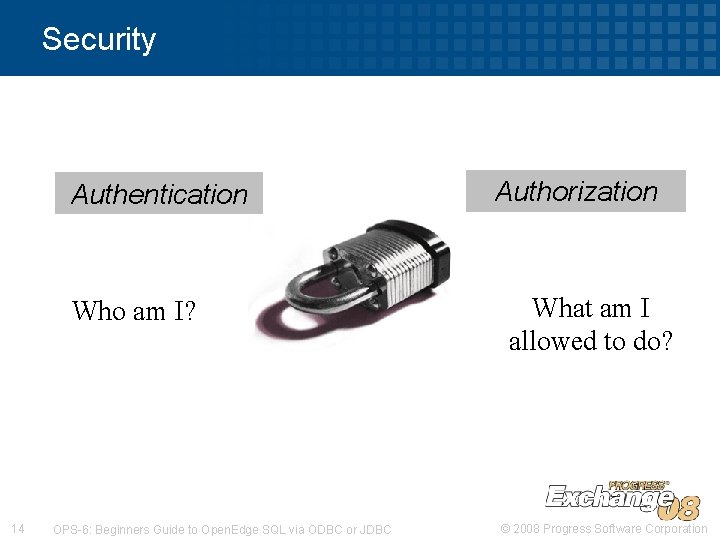 Security Authentication Who am I? 14 OPS-6: Beginners Guide to Open. Edge SQL via Security Authentication Who am I? 14 OPS-6: Beginners Guide to Open. Edge SQL via