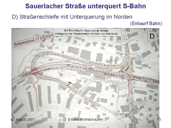 Sauerlacher Straße unterquert S-Bahn D) Straßenschleife mit Unterquerung im Norden (Entwurf Bahn) 10. August