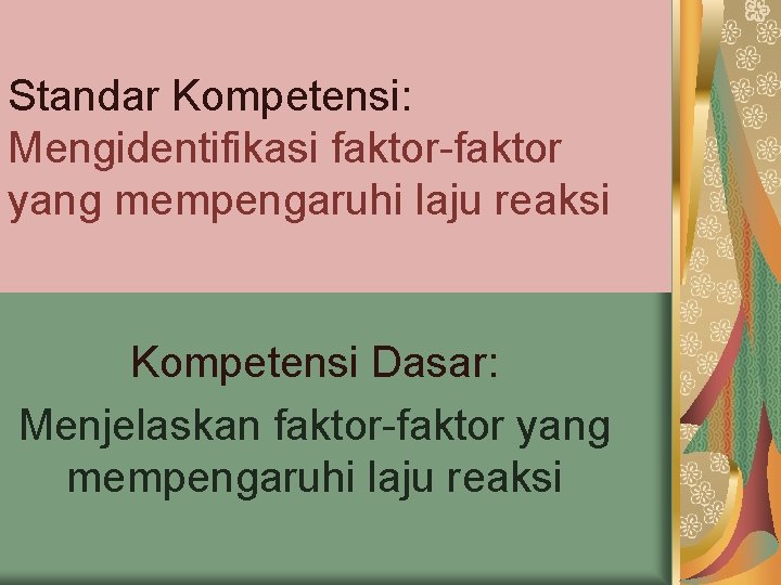 Standar Kompetensi: Mengidentifikasi faktor-faktor yang mempengaruhi laju reaksi Kompetensi Dasar: Menjelaskan faktor-faktor yang mempengaruhi