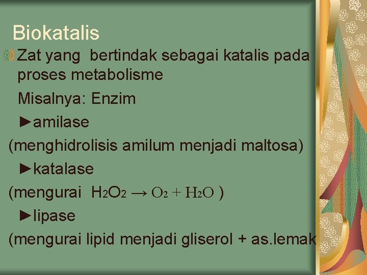 Biokatalis Zat yang bertindak sebagai katalis pada proses metabolisme Misalnya: Enzim ►amilase (menghidrolisis amilum