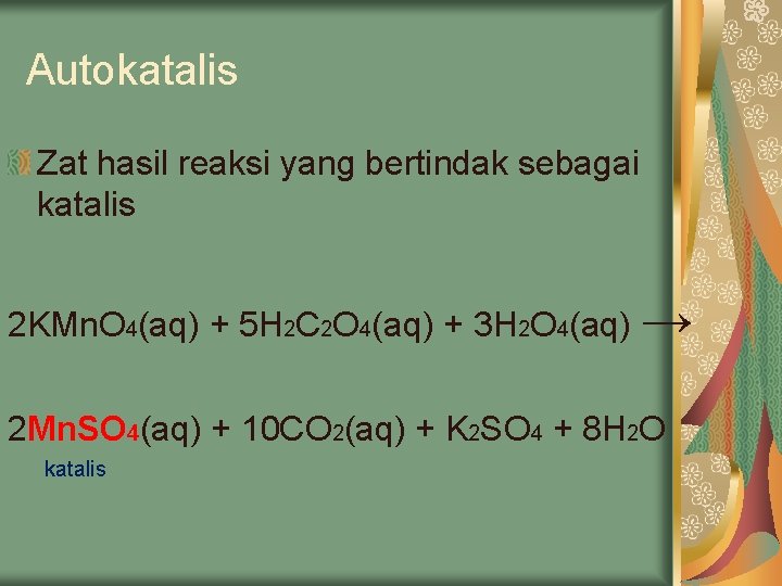 Autokatalis Zat hasil reaksi yang bertindak sebagai katalis 2 KMn. O 4(aq) + 5