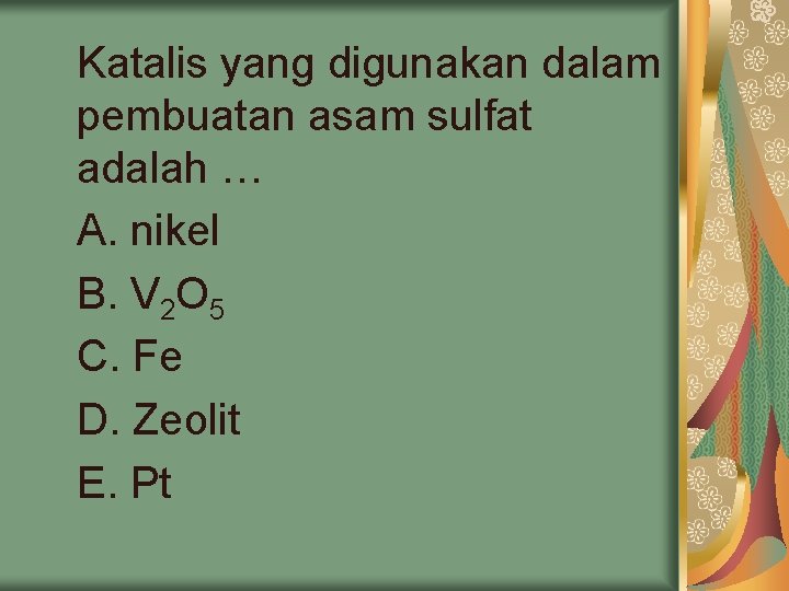 Katalis yang digunakan dalam pembuatan asam sulfat adalah … A. nikel B. V 2