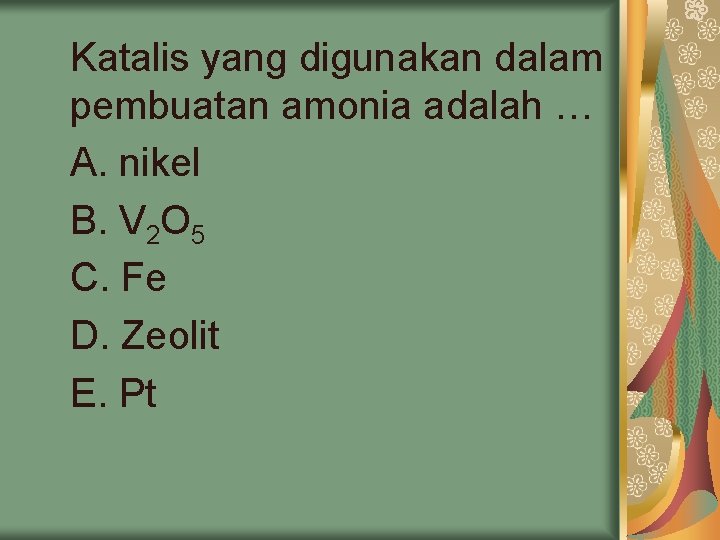 Katalis yang digunakan dalam pembuatan amonia adalah … A. nikel B. V 2 O