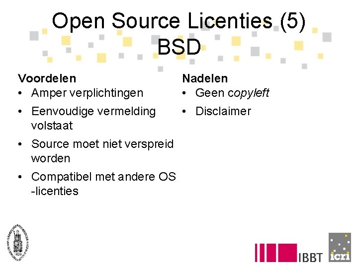 Open Source Licenties (5) BSD Voordelen • Amper verplichtingen Nadelen • Geen copyleft •