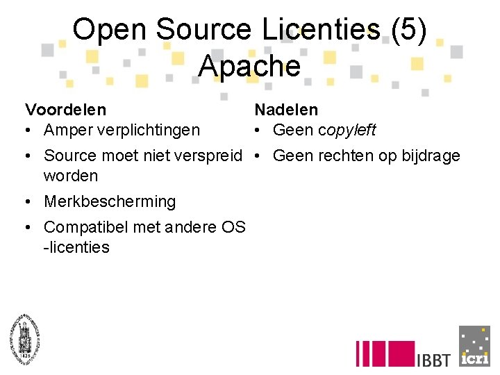 Open Source Licenties (5) Apache Voordelen • Amper verplichtingen Nadelen • Geen copyleft •