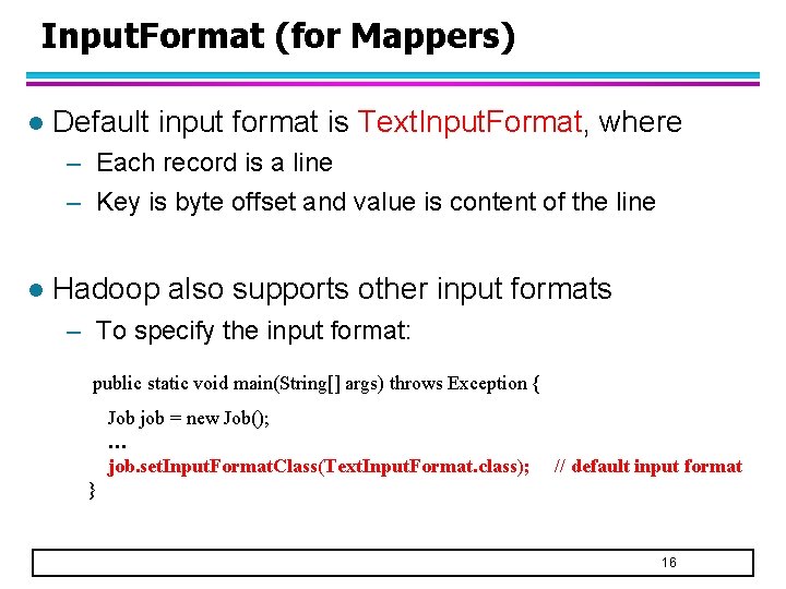 Input. Format (for Mappers) l Default input format is Text. Input. Format, where –